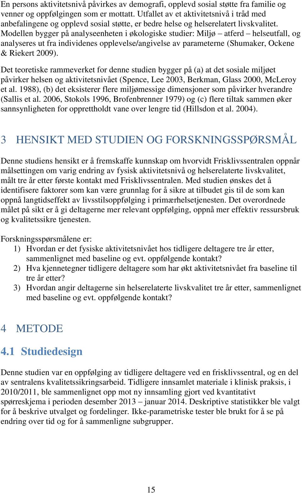 Modellen bygger på analyseenheten i økologiske studier: Miljø atferd helseutfall, og analyseres ut fra individenes opplevelse/angivelse av parameterne (Shumaker, Ockene & Riekert 2009).