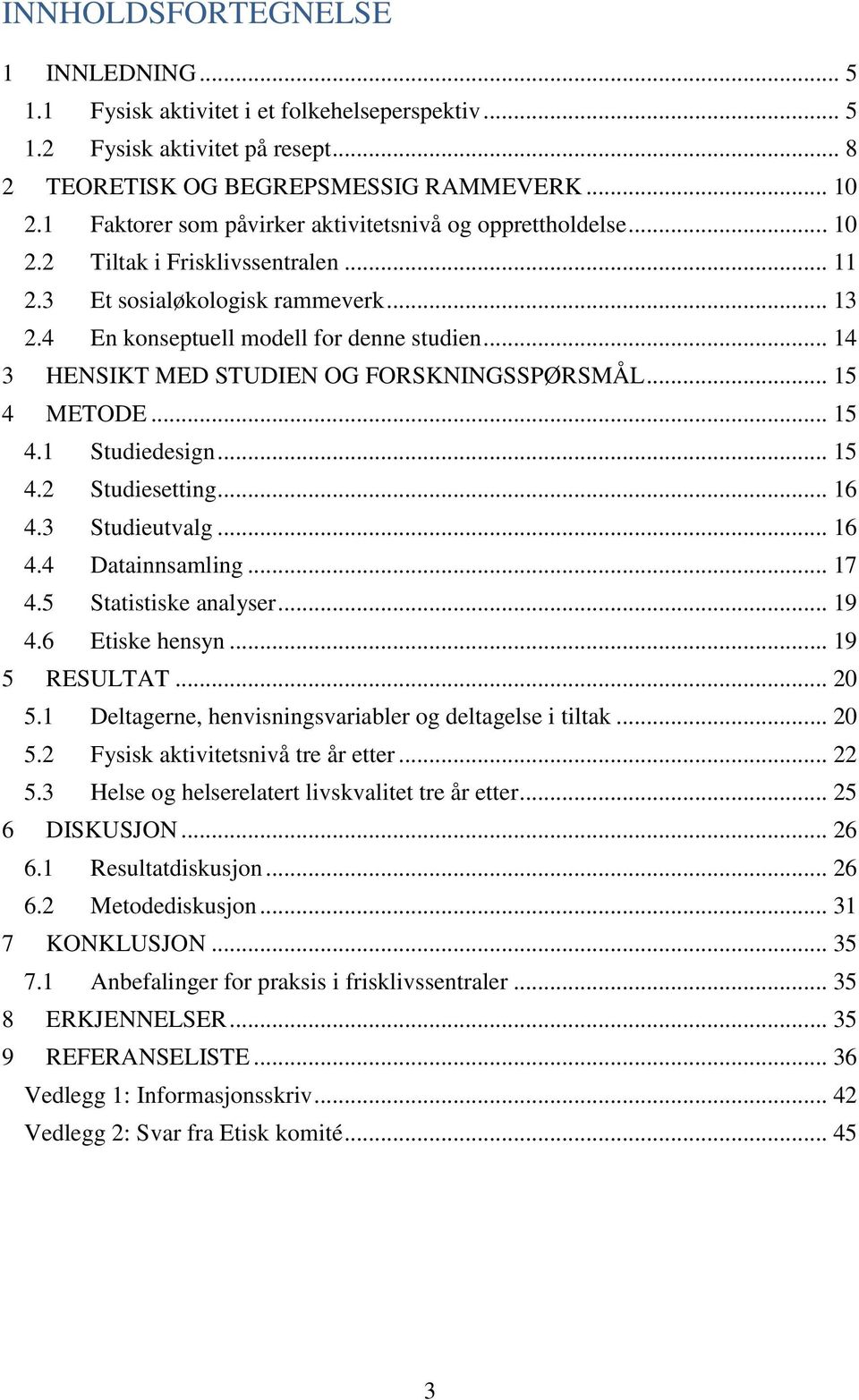 .. 14 3 HENSIKT MED STUDIEN OG FORSKNINGSSPØRSMÅL... 15 4 METODE... 15 4.1 Studiedesign... 15 4.2 Studiesetting... 16 4.3 Studieutvalg... 16 4.4 Datainnsamling... 17 4.5 Statistiske analyser... 19 4.