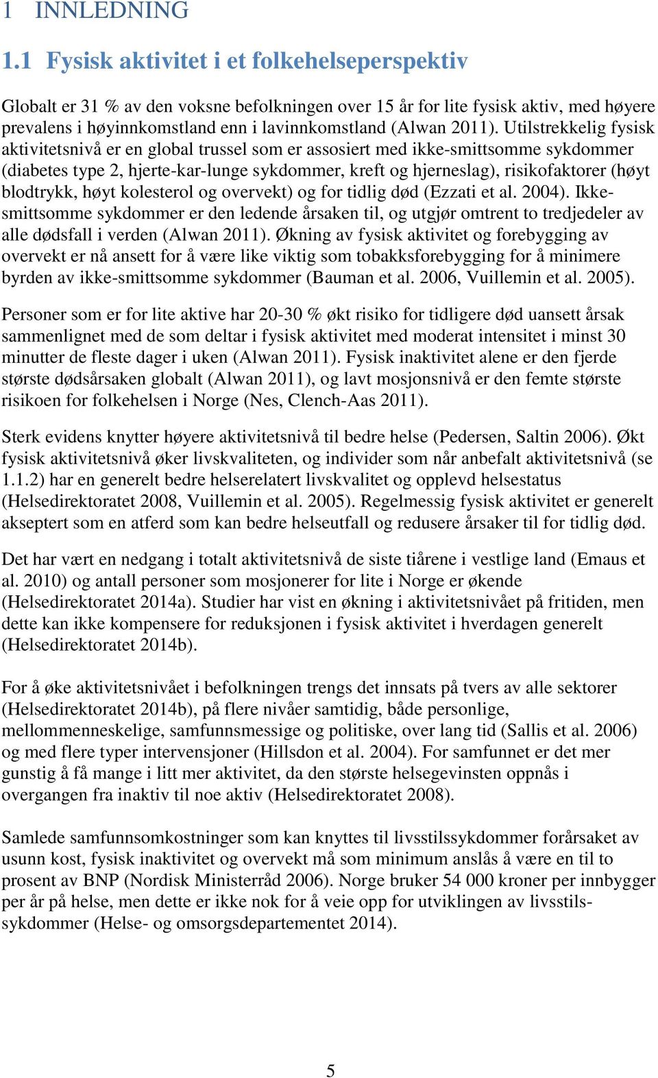 Utilstrekkelig fysisk aktivitetsnivå er en global trussel som er assosiert med ikke-smittsomme sykdommer (diabetes type 2, hjerte-kar-lunge sykdommer, kreft og hjerneslag), risikofaktorer (høyt