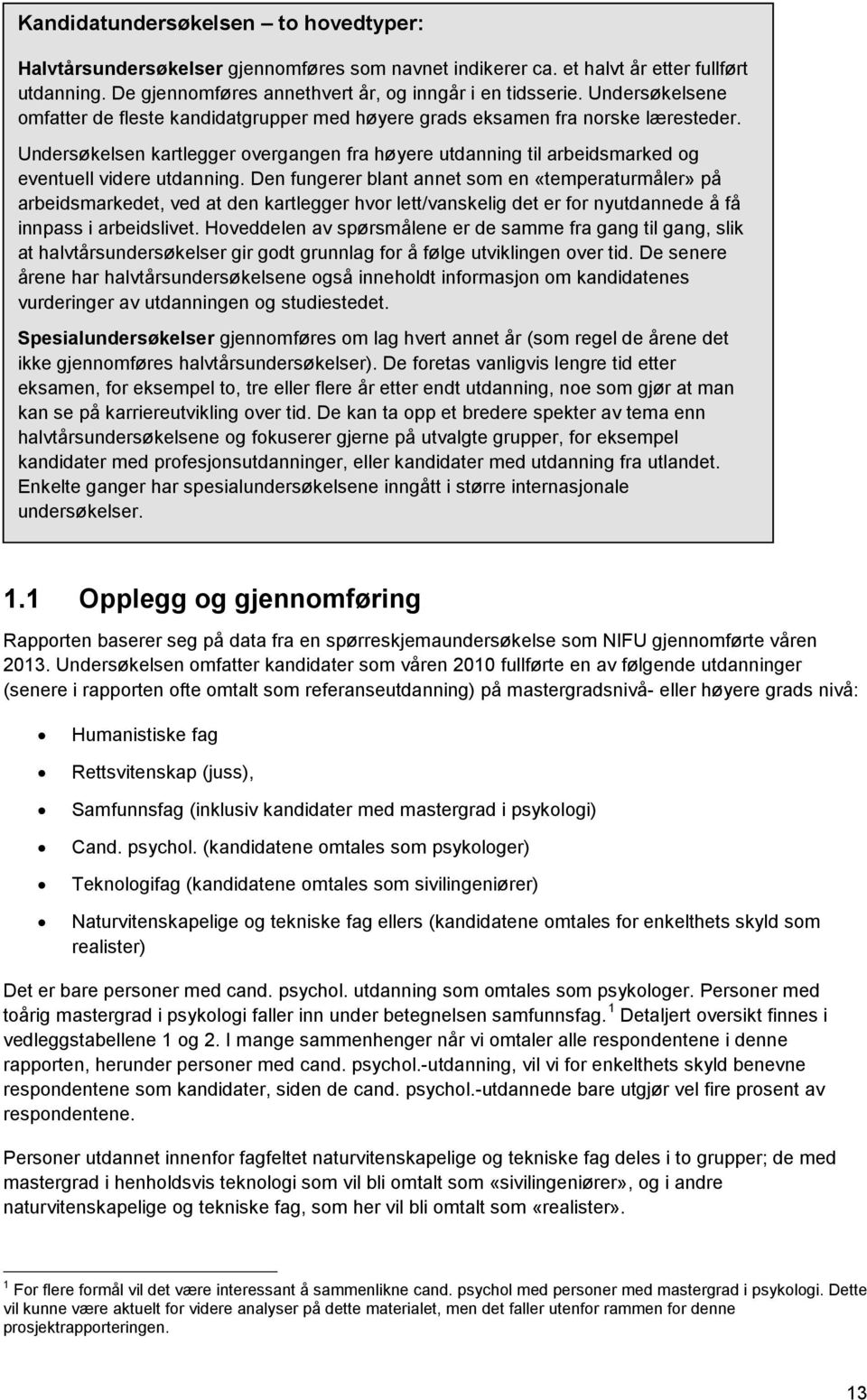 Undersøkelsen kartlegger overgangen fra høyere utdanning til arbeidsmarked og eventuell videre utdanning.