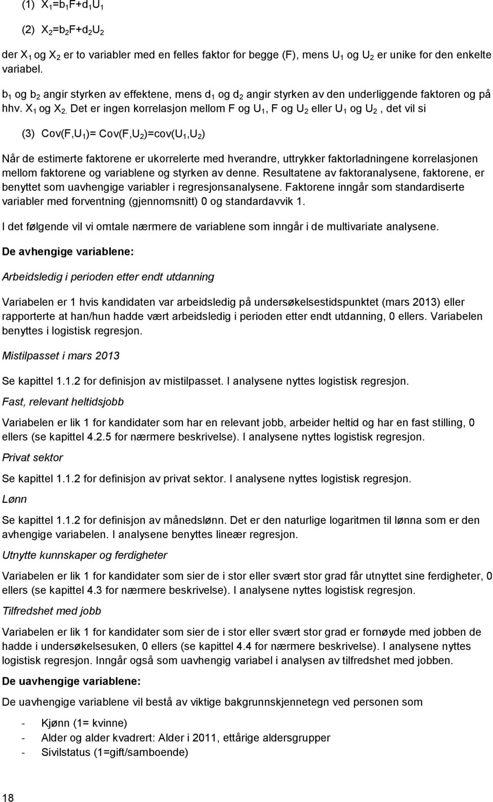 Det er ingen korrelasjon mellom F og U 1, F og U 2 eller U 1 og U 2, det vil si (3) Cov(F,U 1 )= Cov(F,U 2 )=cov(u 1,U 2 ) Når de estimerte faktorene er ukorrelerte med hverandre, uttrykker