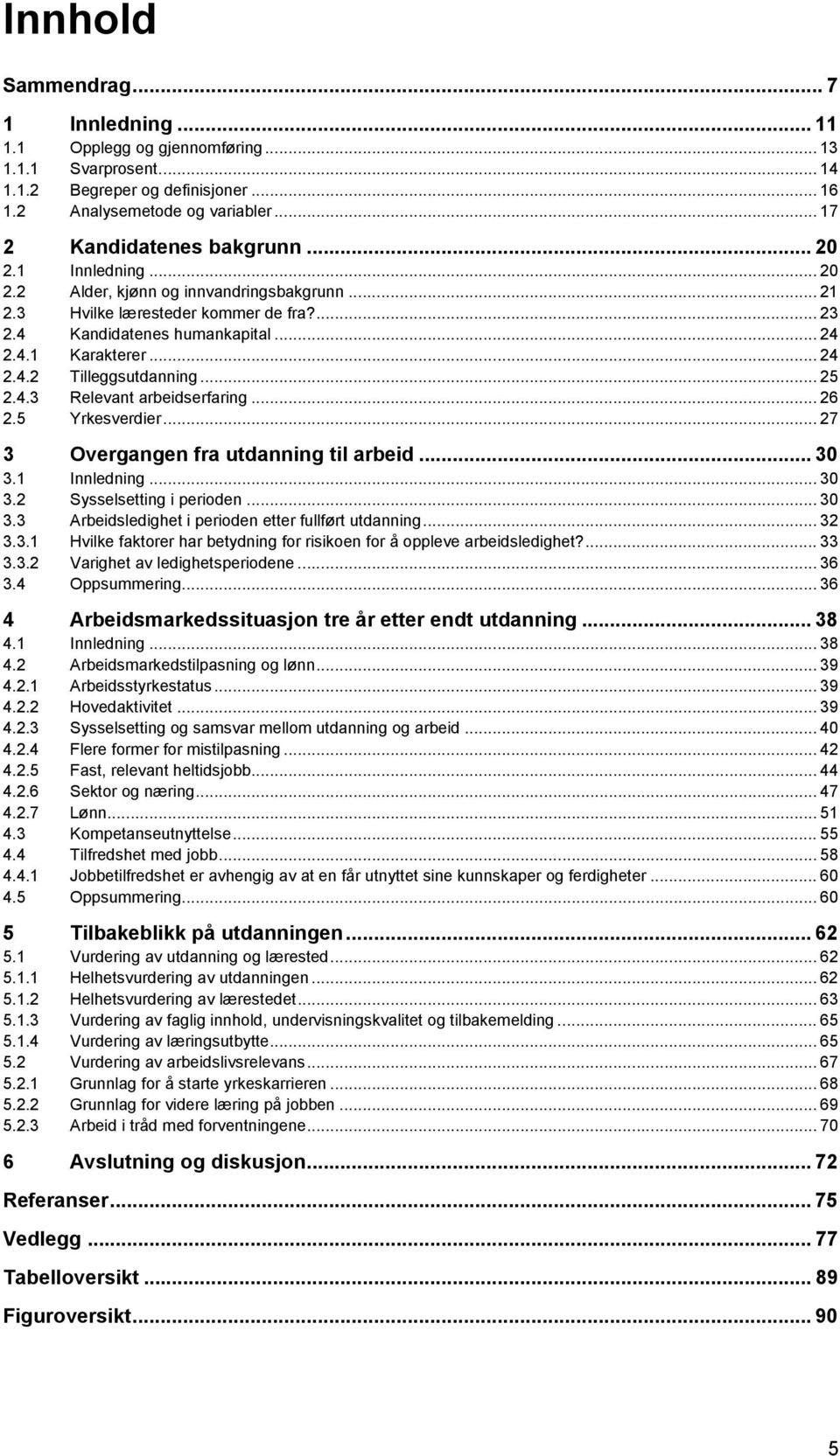 .. 25 2.4.3 Relevant arbeidserfaring... 26 2.5 Yrkesverdier... 27 3 Overgangen fra utdanning til arbeid... 30 3.1 Innledning... 30 3.2 Sysselsetting i perioden... 30 3.3 Arbeidsledighet i perioden etter fullført utdanning.