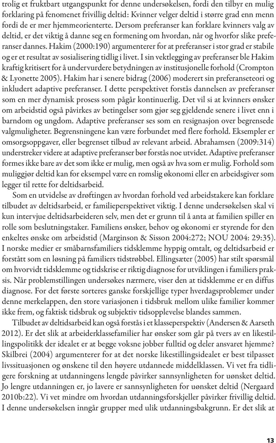 Hakim (2000:190) argumenterer for at preferanser i stor grad er stabile og er et resultat av sosialisering tidlig i livet.