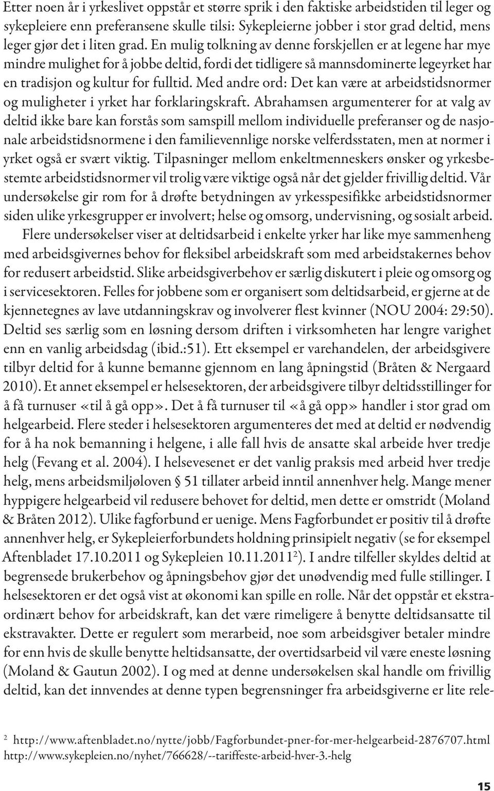 Med andre ord: Det kan være at arbeidstidsnormer og muligheter i yrket har forklaringskraft.