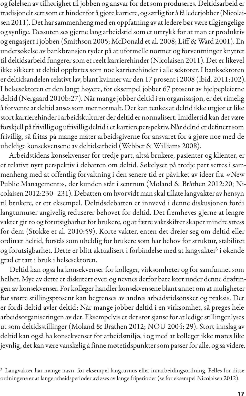 Dessuten ses gjerne lang arbeidstid som et uttrykk for at man er produktiv og engasjert i jobben (Smithson 2005; McDonald et al. 2008; Liff & Ward 2001).