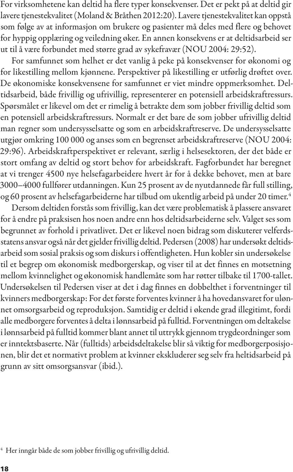 En annen konsekvens er at deltidsarbeid ser ut til å være forbundet med større grad av sykefravær (NOU 2004: 29:52).