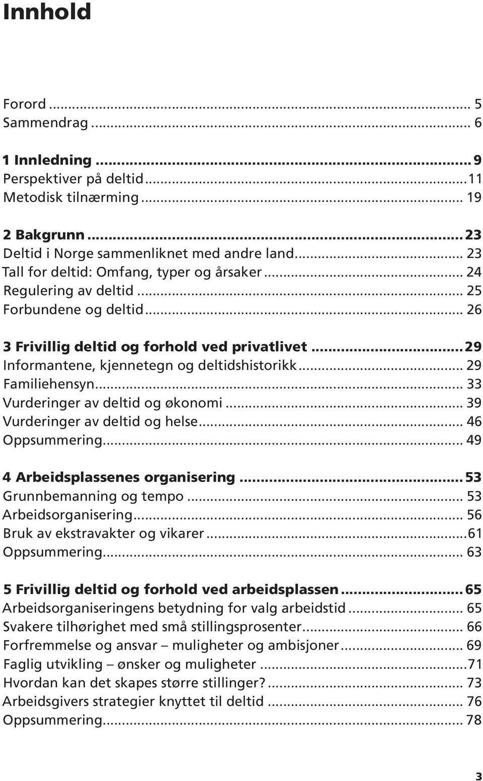 ..29 Informantene, kjennetegn og deltidshistorikk... 29 Familiehensyn... 33 Vurderinger av deltid og økonomi... 39 Vurderinger av deltid og helse... 46 Oppsummering.