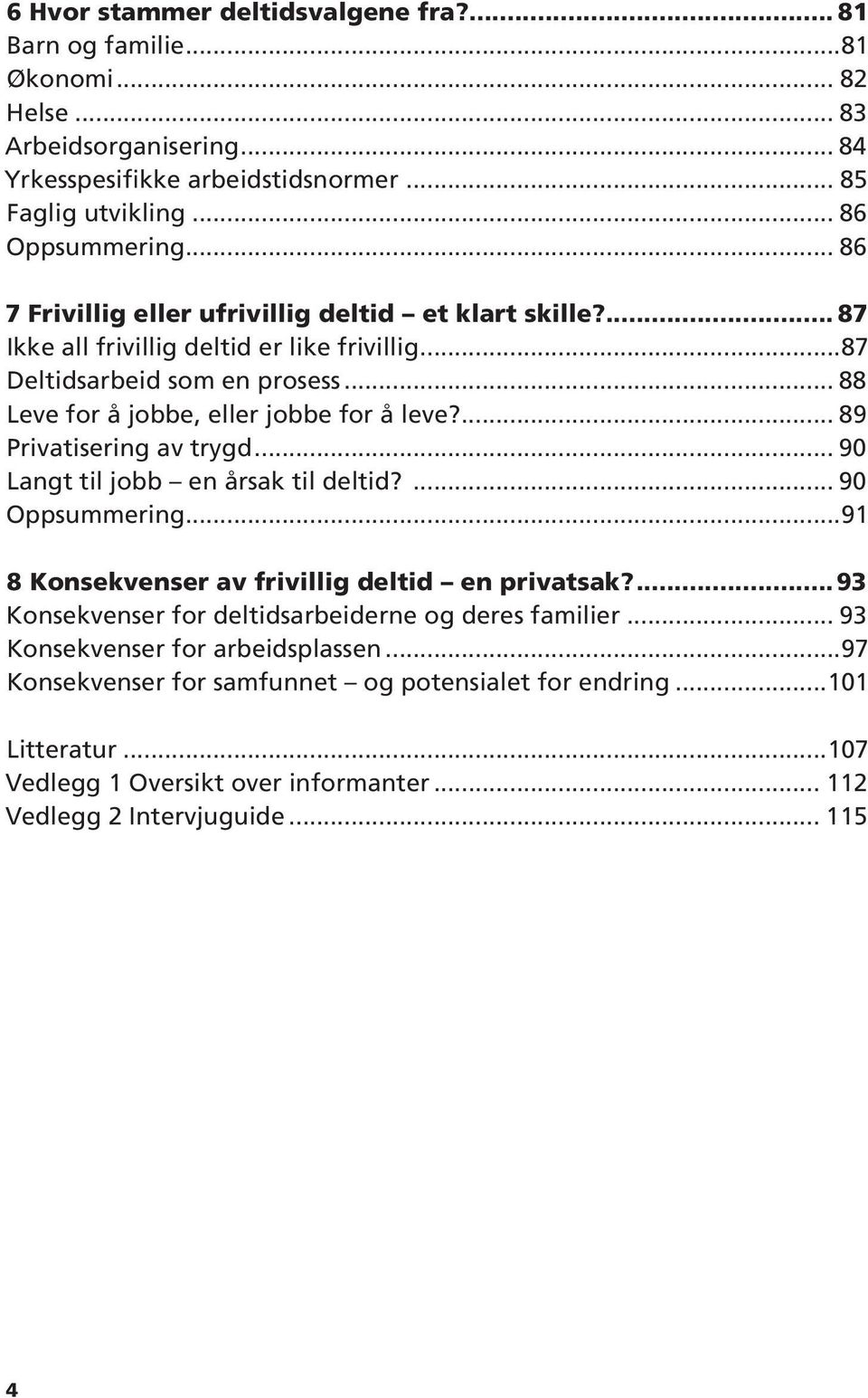 ... 89 Privatisering av trygd... 90 Langt til jobb en årsak til deltid?... 90 Oppsummering...91 8 Konsekvenser av frivillig deltid en privatsak?