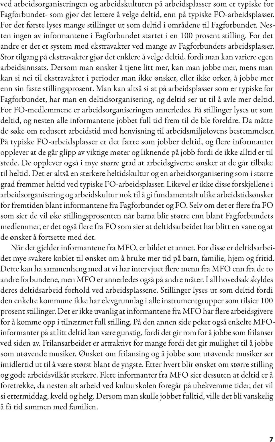 For det andre er det et system med ekstravakter ved mange av Fagforbundets arbeidsplasser. Stor tilgang på ekstravakter gjør det enklere å velge deltid, fordi man kan variere egen arbeidsinnsats.