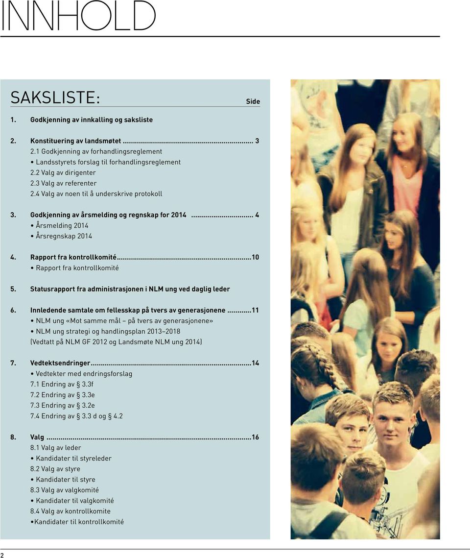 Rapport fra kontrollkomité...10 Rapport fra kontrollkomité 5. Statusrapport fra administrasjonen i NLM ung ved daglig leder 6. Innledende samtale om fellesskap på tvers av generasjonene.