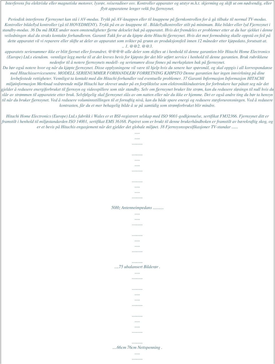 Trykk på en av knappene til. Bilde/lydkontroller stilt på minimum. Ikke bilder eller lyd Fjernsynet i standby-modus. 36 Du må IKKE under noen omstendigheter fjerne dekselet bak på apparatet.