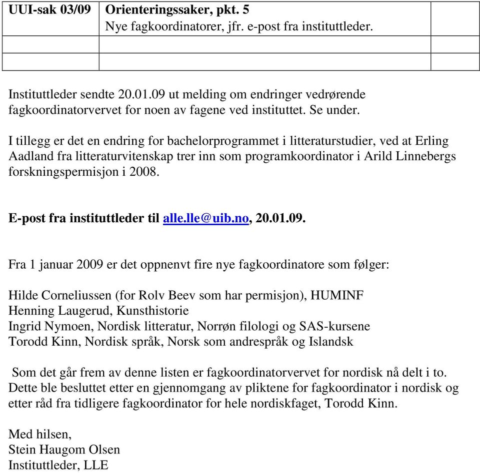 I tillegg er det en endring for bachelorprogrammet i litteraturstudier, ved at Erling Aadland fra litteraturvitenskap trer inn som programkoordinator i Arild Linnebergs forskningspermisjon i 2008.