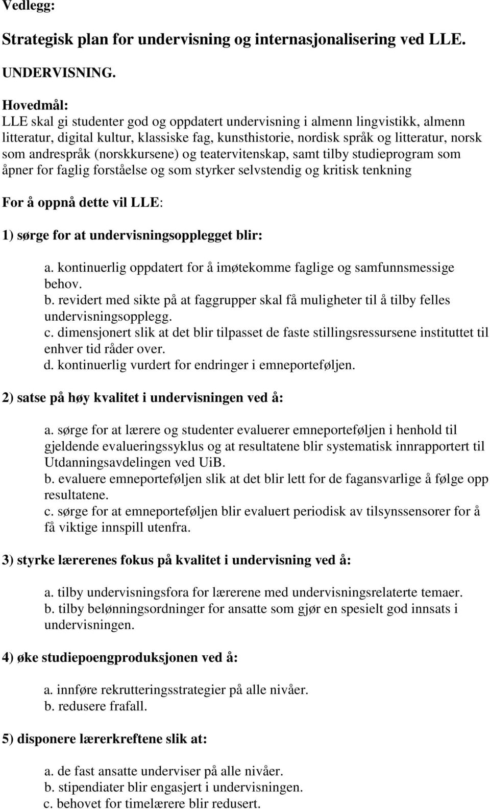 (norskkursene) og teatervitenskap, samt tilby studieprogram som åpner for faglig forståelse og som styrker selvstendig og kritisk tenkning For å oppnå dette vil LLE: 1) sørge for at