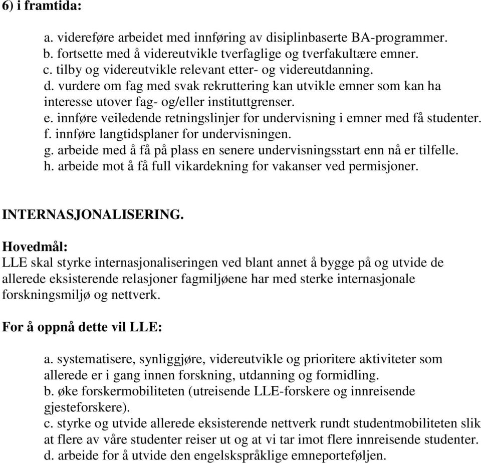 f. innføre langtidsplaner for undervisningen. g. arbeide med å få på plass en senere undervisningsstart enn nå er tilfelle. h. arbeide mot å få full vikardekning for vakanser ved permisjoner.