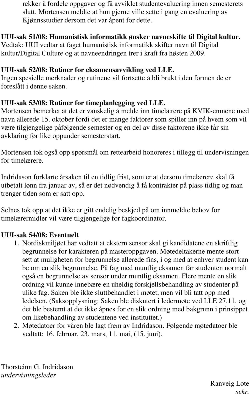 Vedtak: UUI vedtar at faget humanistisk informatikk skifter navn til Digital kultur/digital Culture og at navneendringen trer i kraft fra høsten 2009.