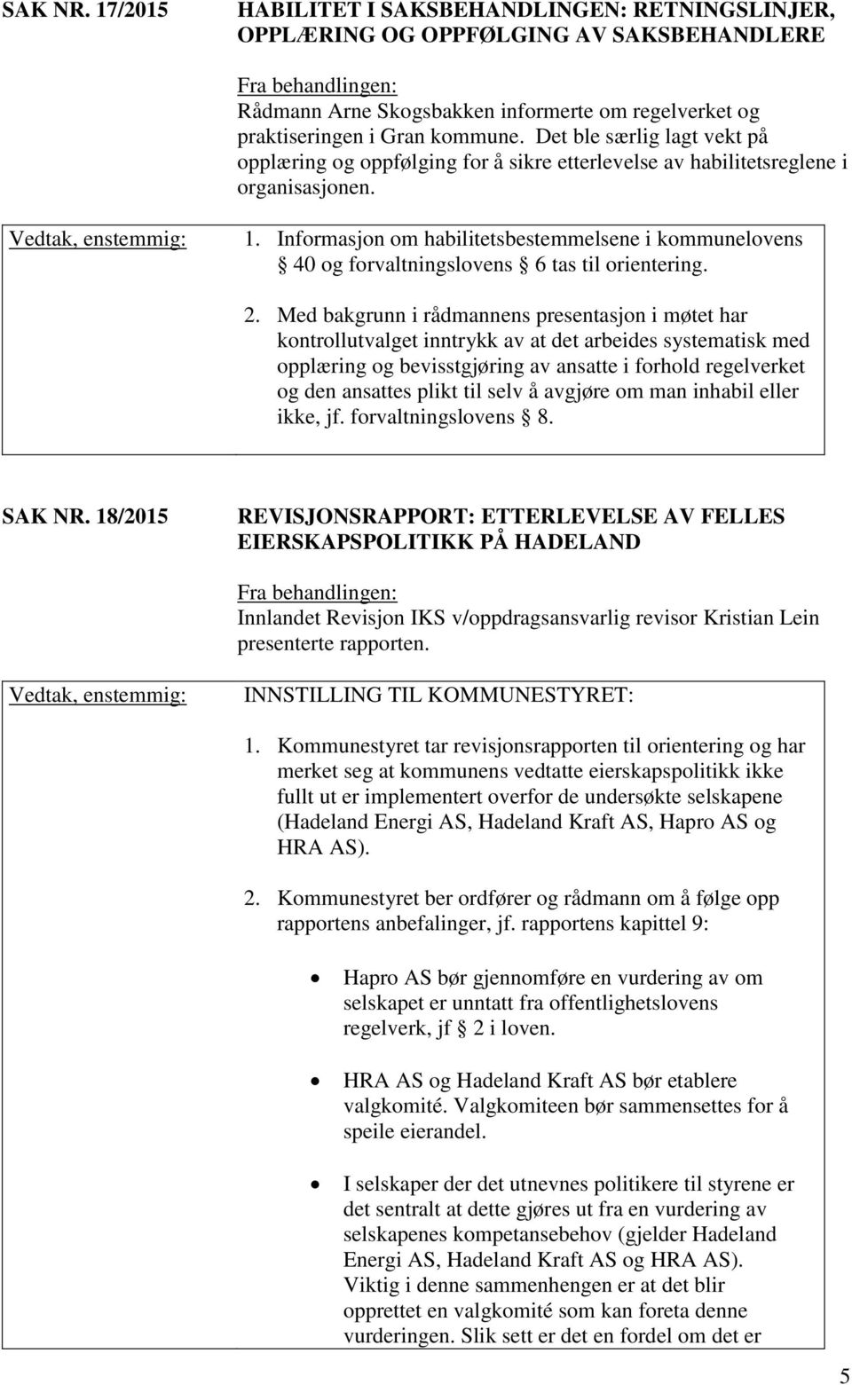 Informasjon om habilitetsbestemmelsene i kommunelovens 40 og forvaltningslovens 6 tas til orientering. 2.