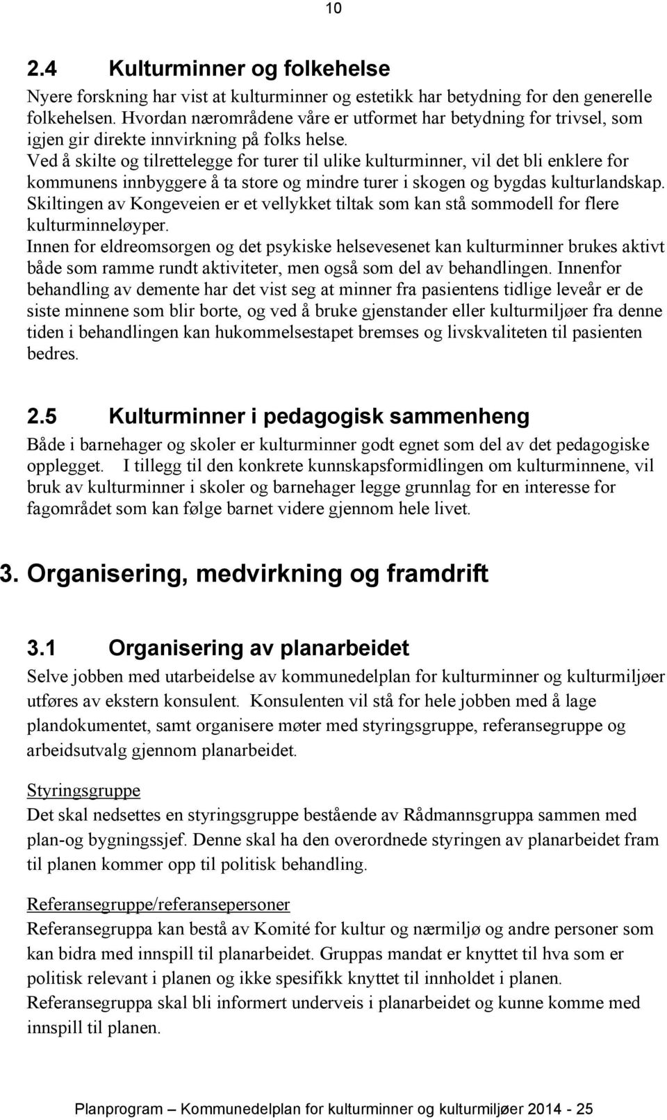 Ved å skilte og tilrettelegge for turer til ulike kulturminner, vil det bli enklere for kommunens innbyggere å ta store og mindre turer i skogen og bygdas kulturlandskap.