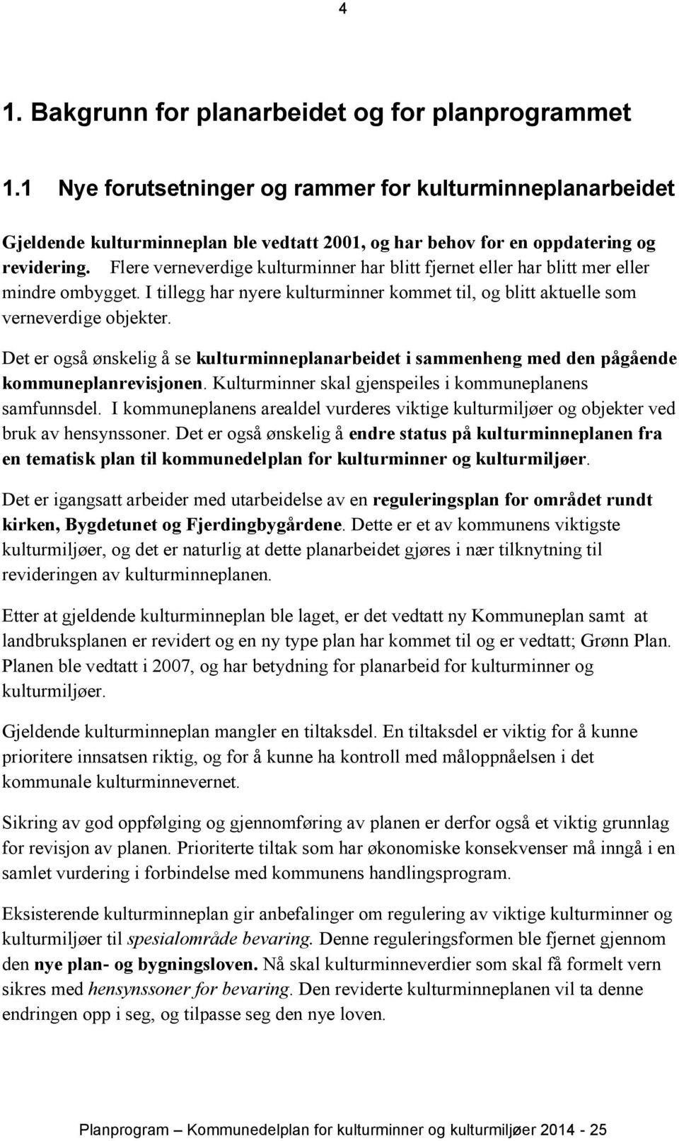 Flere verneverdige kulturminner har blitt fjernet eller har blitt mer eller mindre ombygget. I tillegg har nyere kulturminner kommet til, og blitt aktuelle som verneverdige objekter.