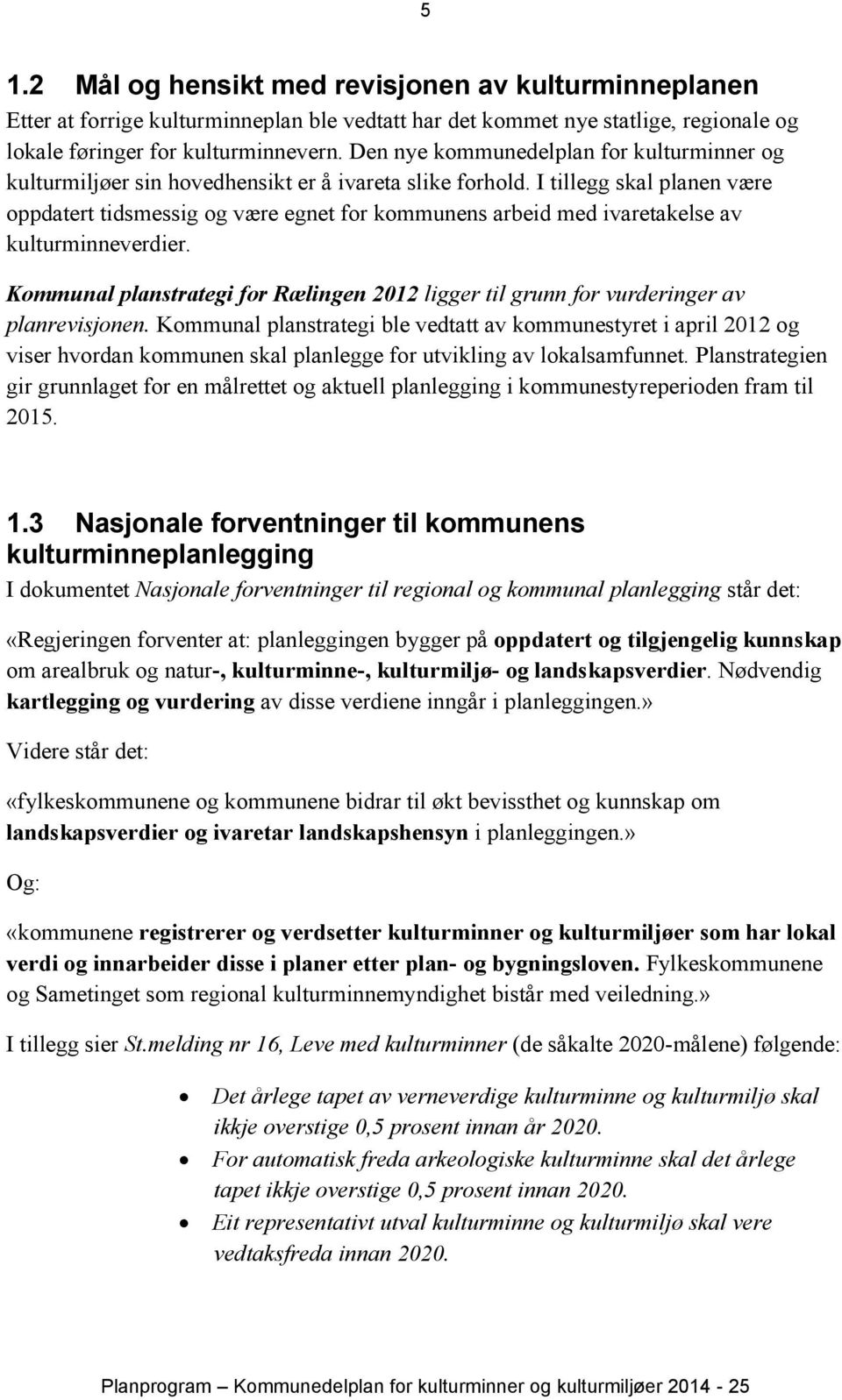 I tillegg skal planen være oppdatert tidsmessig og være egnet for kommunens arbeid med ivaretakelse av kulturminneverdier.