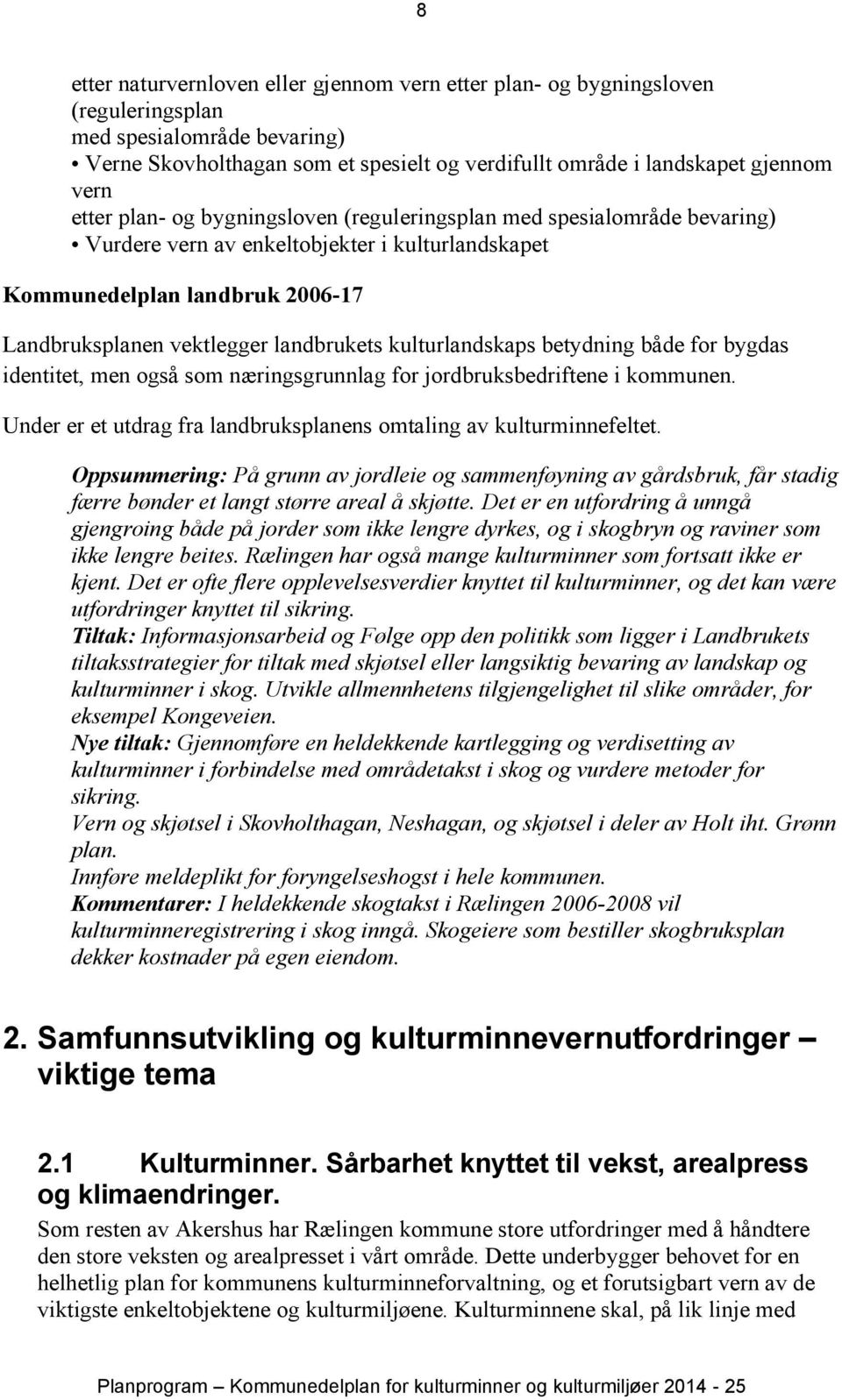 kulturlandskaps betydning både for bygdas identitet, men også som næringsgrunnlag for jordbruksbedriftene i kommunen. Under er et utdrag fra landbruksplanens omtaling av kulturminnefeltet.