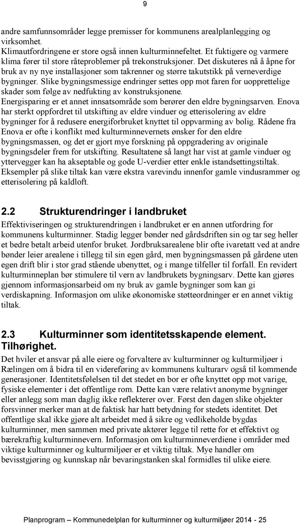 Det diskuteres nå å åpne for bruk av ny nye installasjoner som takrenner og større takutstikk på verneverdige bygninger.