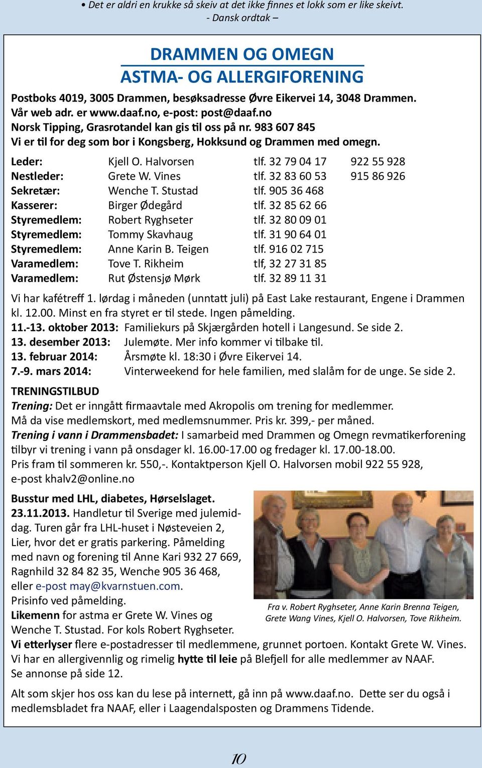 no Norsk Tipping, Grasrotandel kan gis til oss på nr. 983 607 845 Vi er til for deg som bor i Kongsberg, Hokksund og Drammen med omegn. Leder: Kjell O. Halvorsen tlf.