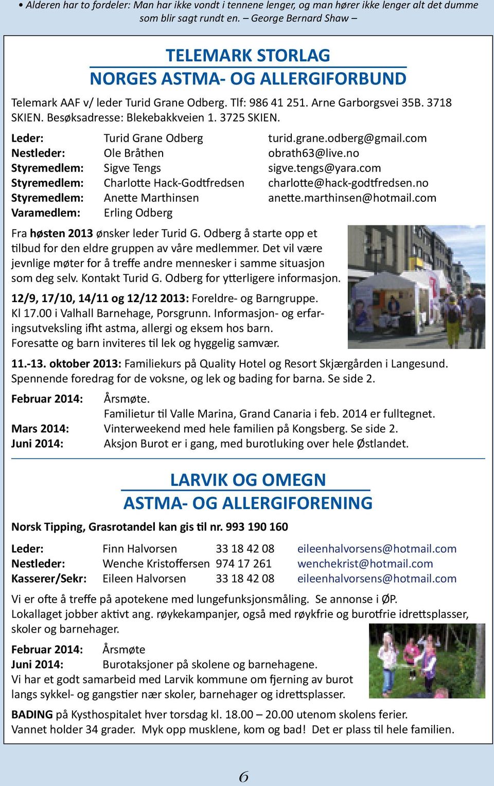 3725 SKIEN. Leder: Turid Grane Odberg turid.grane.odberg@gmail.com Nestleder: Ole Bråthen obrath63@live.no Styremedlem: Sigve Tengs sigve.tengs@yara.