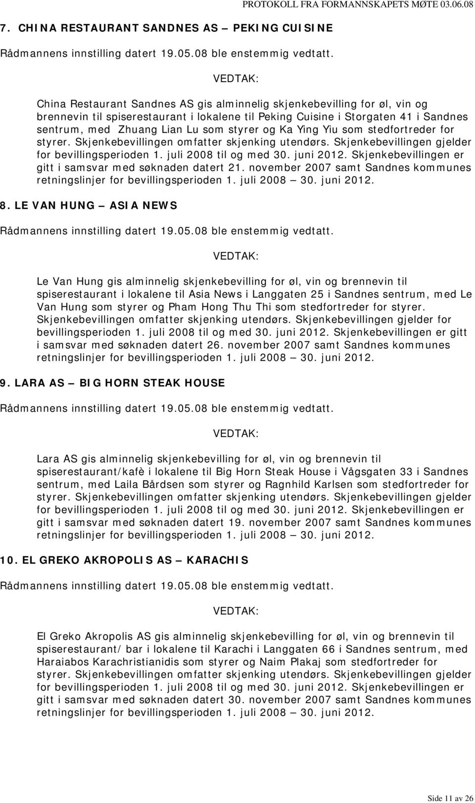 styrer og Ka Ying Yiu som stedfortreder for styrer. Skjenkebevillingen omfatter skjenking utendørs. Skjenkebevillingen gjelder for bevillingsperioden 1. juli 2008 til og med 30. juni 2012.