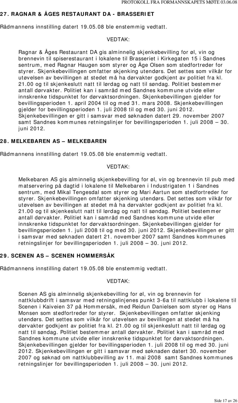 og Åge Olsen som stedfortreder for styrer. Skjenkebevillingen omfatter skjenking utendørs. Det settes som vilkår for utøvelsen av bevillingen at stedet må ha dørvakter godkjent av politiet fra kl. 21.