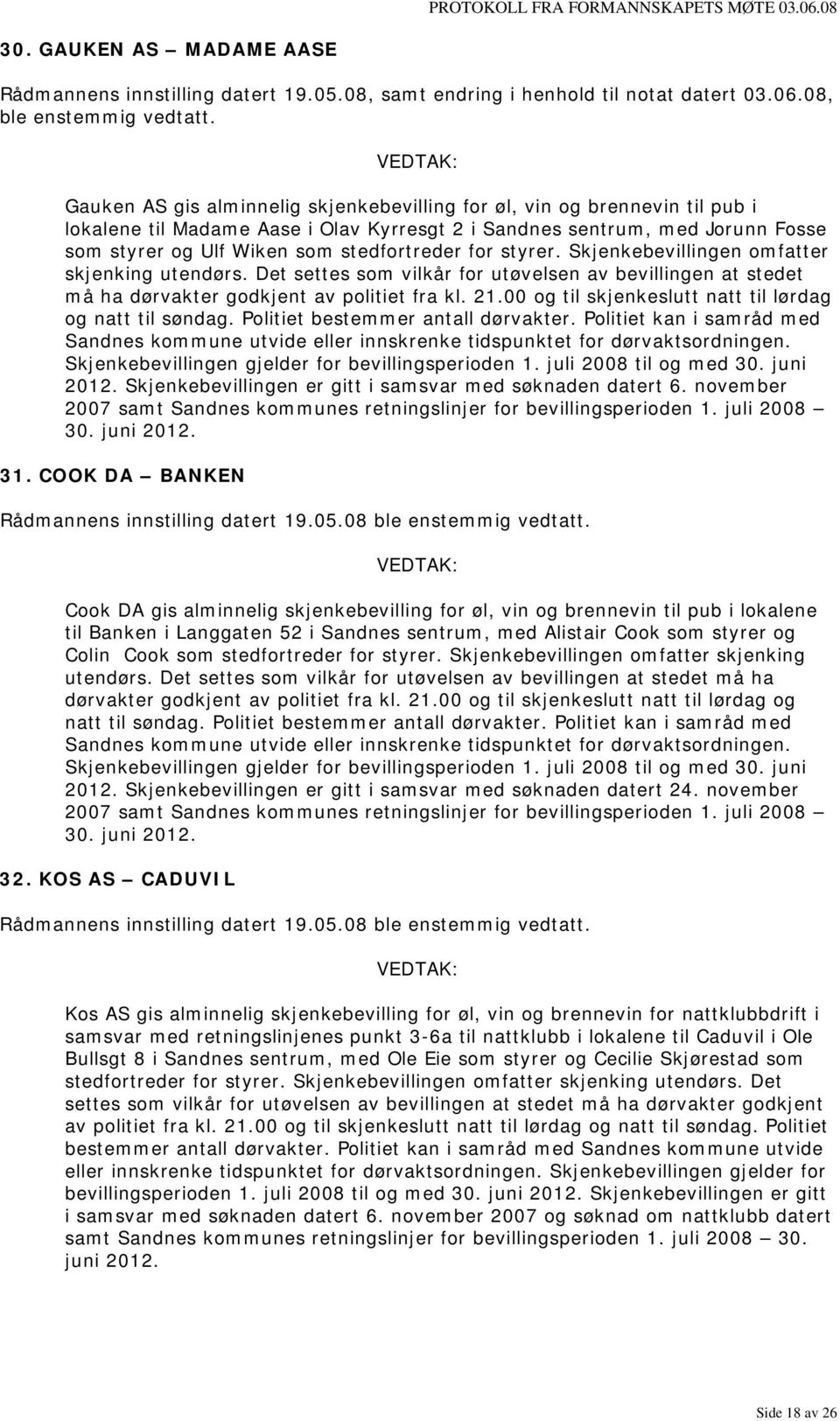 for styrer. Skjenkebevillingen omfatter skjenking utendørs. Det settes som vilkår for utøvelsen av bevillingen at stedet må ha dørvakter godkjent av politiet fra kl. 21.