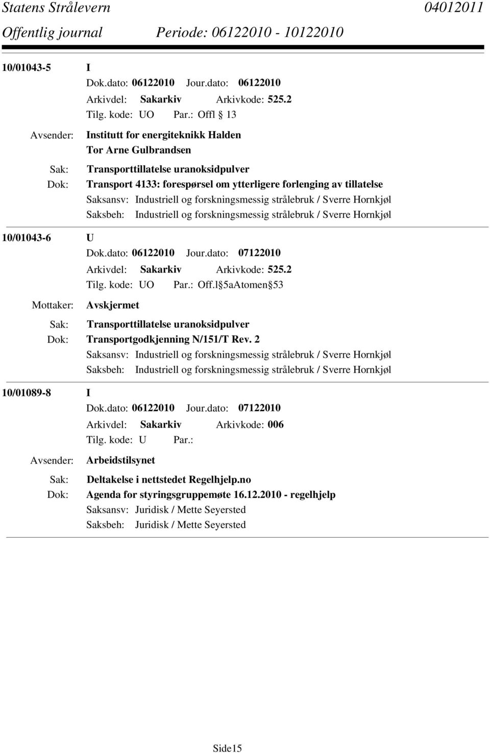 forskningsmessig strålebruk / Sverre Hornkjøl Saksbeh: Industriell og forskningsmessig strålebruk / Sverre Hornkjøl 10/01043-6 U Dok.dato: 06122010 Jour.