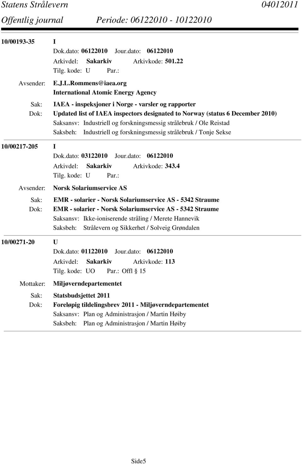 forskningsmessig strålebruk / Tonje Sekse 10/00217-205 I Dok.dato: 03122010 Jour.dato: 06122010 Arkivdel: Sakarkiv Arkivkode: 343.