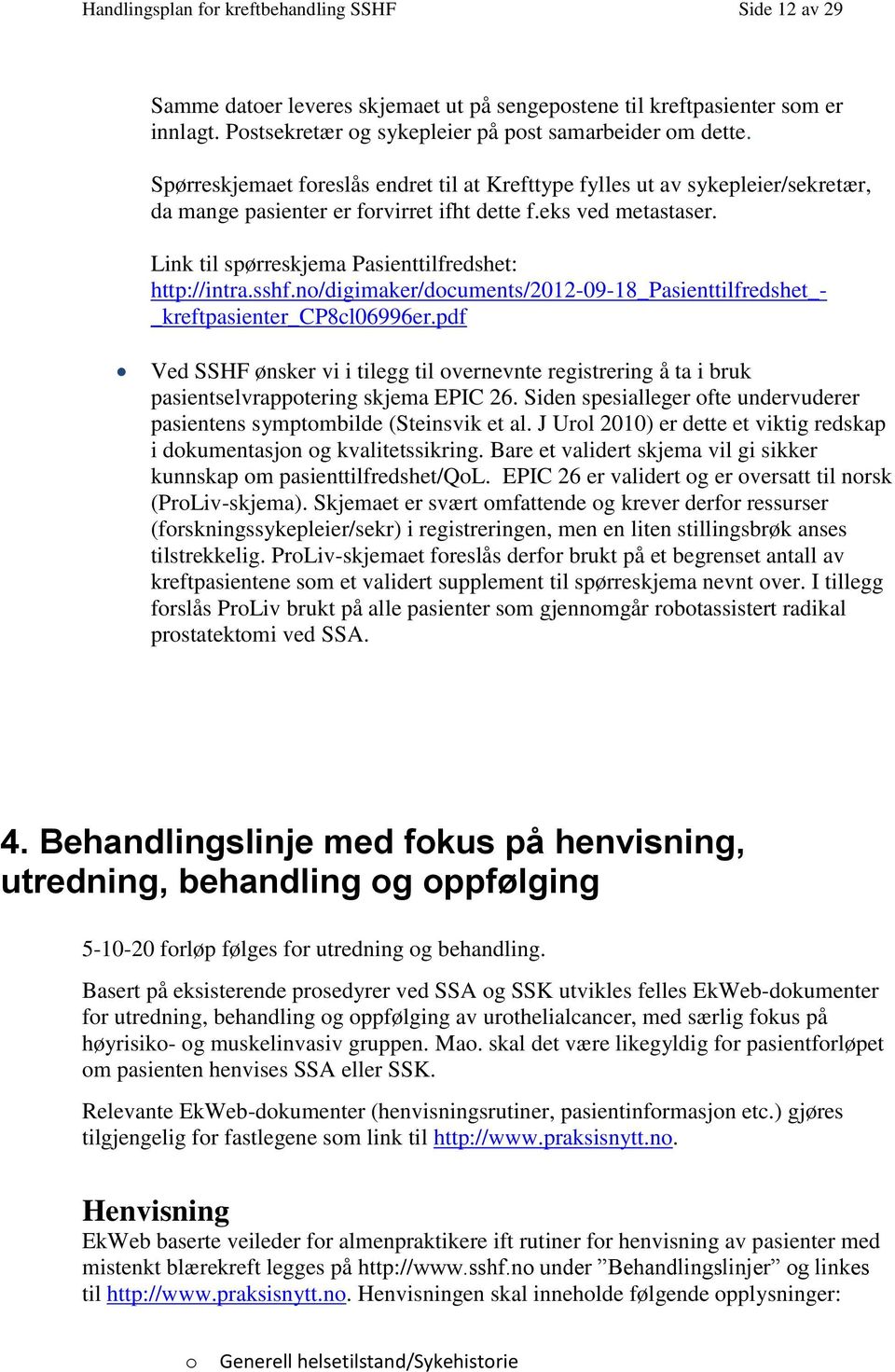 sshf.n/digimaker/dcuments/2012-09-18_pasienttilfredshet_- _kreftpasienter_cp8cl06996er.pdf Ved SSHF ønsker vi i tilegg til vernevnte registrering å ta i bruk pasientselvrapptering skjema EPIC 26.