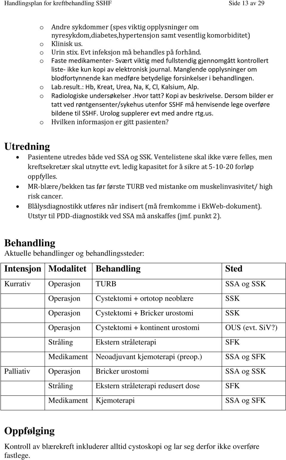 Manglende pplysninger m bldfrtynnende kan medføre betydelige frsinkelser i behandlingen. Lab.result.: Hb, Kreat, Urea, Na, K, Cl, Kalsium, Alp. Radilgiske undersøkelser.hvr tatt? Kpi av beskrivelse.