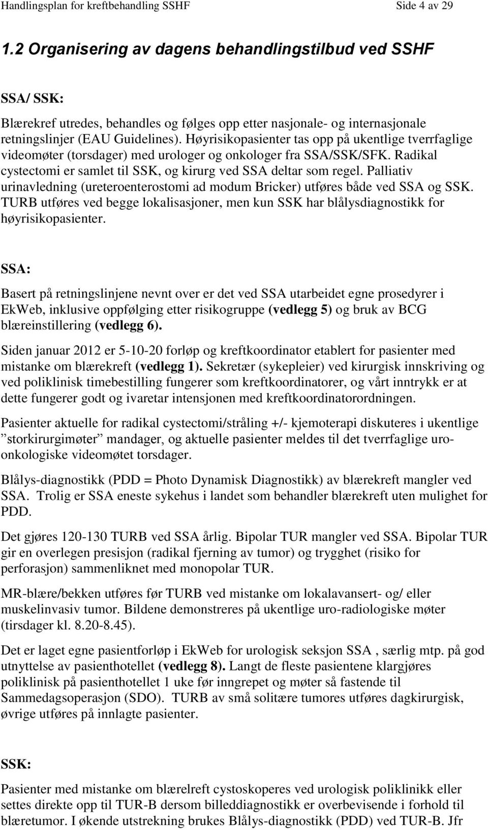 Høyrisikpasienter tas pp på ukentlige tverrfaglige videmøter (trsdager) med urlger g nklger fra SSA/SSK/SFK. Radikal cystectmi er samlet til SSK, g kirurg ved SSA deltar sm regel.