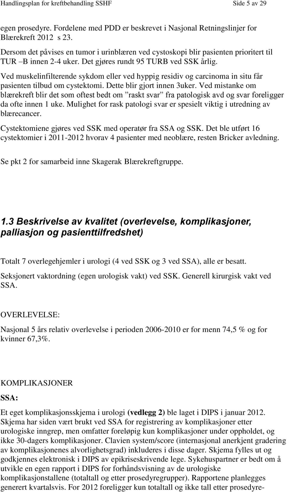 Ved muskelinfilterende sykdm eller ved hyppig residiv g carcinma in situ får pasienten tilbud m cystektmi. Dette blir gjrt innen 3uker.