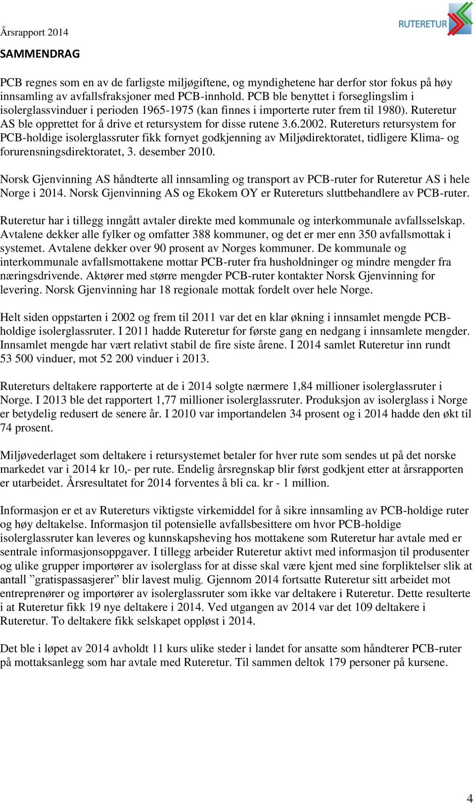 Rutereturs retursystem for PCB-holdige isolerglassruter fikk fornyet godkjenning av Miljødirektoratet, tidligere Klima- og forurensningsdirektoratet, 3. desember 2010.