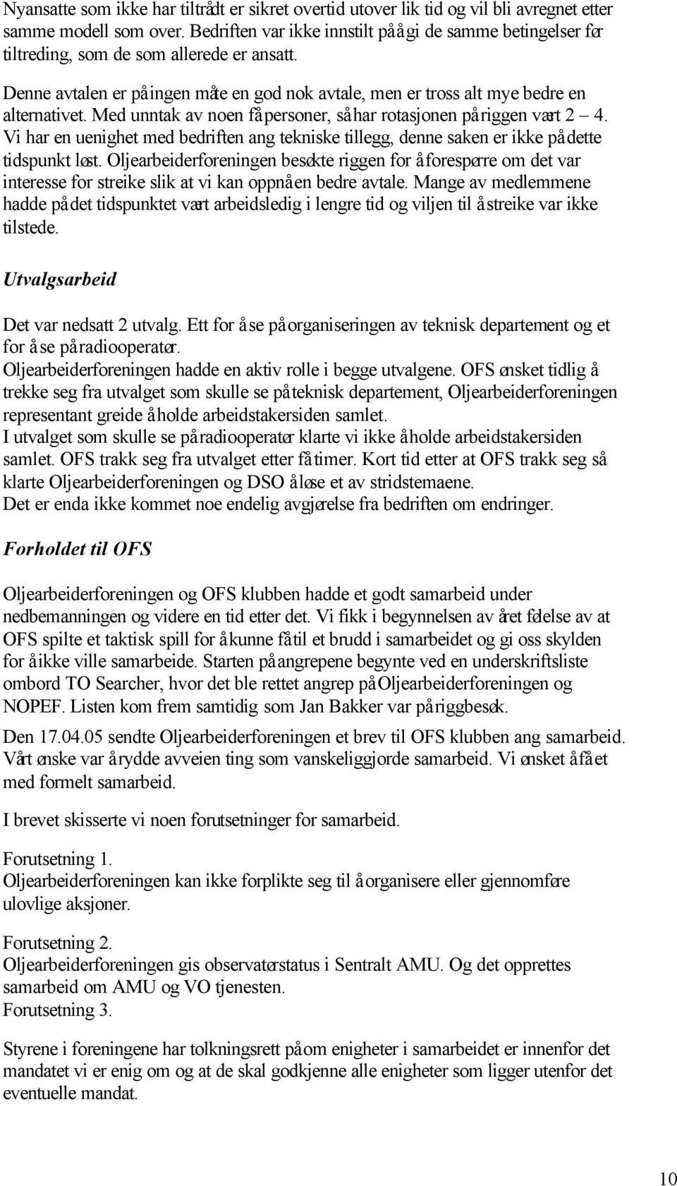 Med unntak av noen få personer, så har rotasjonen på riggen vært 2 4. Vi har en uenighet med bedriften ang tekniske tillegg, denne saken er ikke på dette tidspunkt løst.