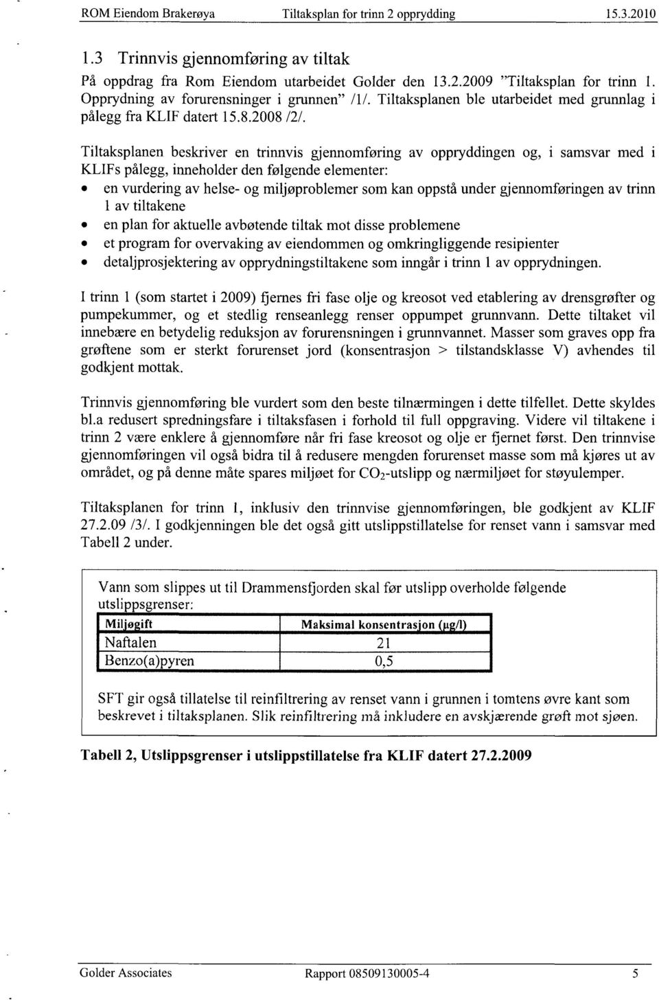 Tiltaksplanen beskriver en trinnvis gjennomføring av oppryddingen og, i samsvar med i KLIFs pålegg, inneholder den følgende elementer: en vurdering av helse- og miljøproblemer som kan oppstå under