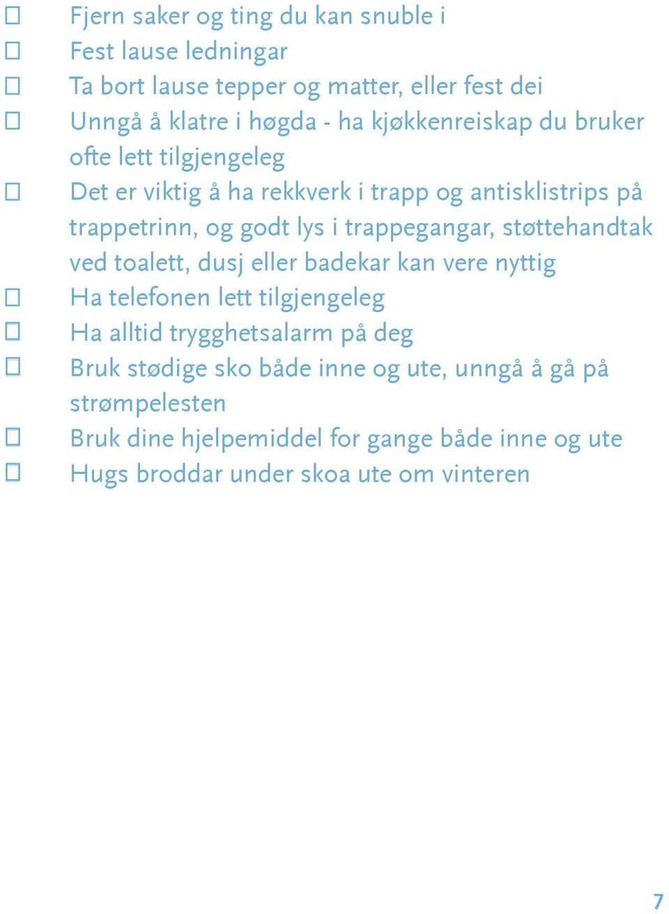 trappegangar, støttehandtak ved toalett, dusj eller badekar kan vere nyttig Ha telefonen lett tilgjengeleg Ha alltid trygghetsalarm på deg