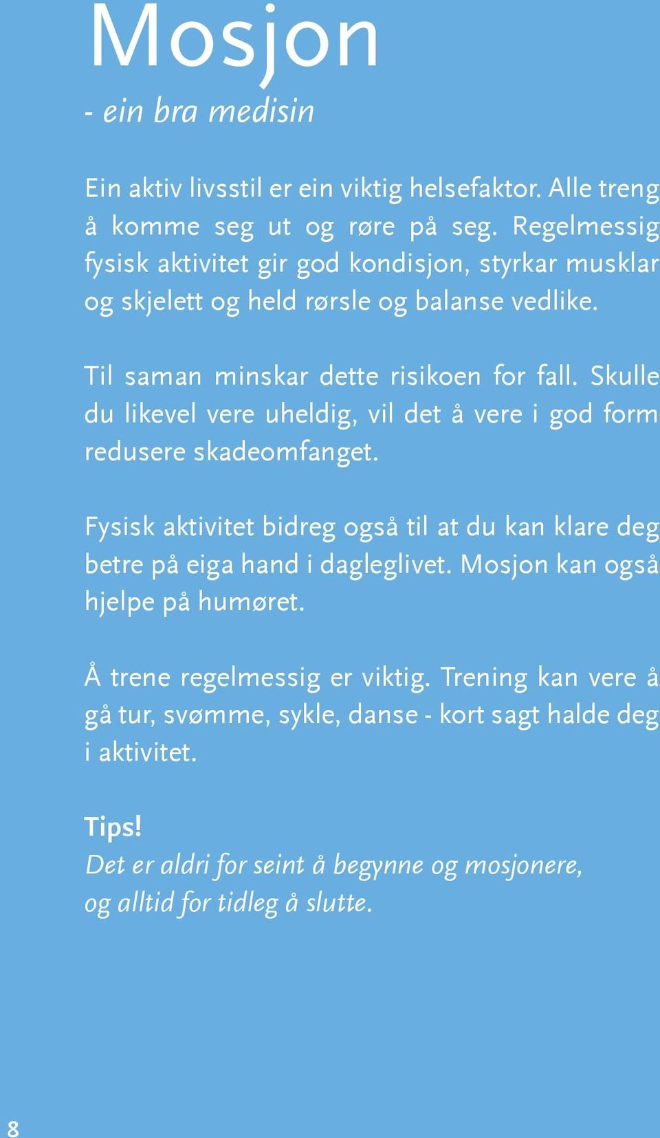 Skulle du likevel vere uheldig, vil det å vere i god form redusere skadeomfanget. Fysisk aktivitet bidreg også til at du kan klare deg betre på eiga hand i dagleglivet.