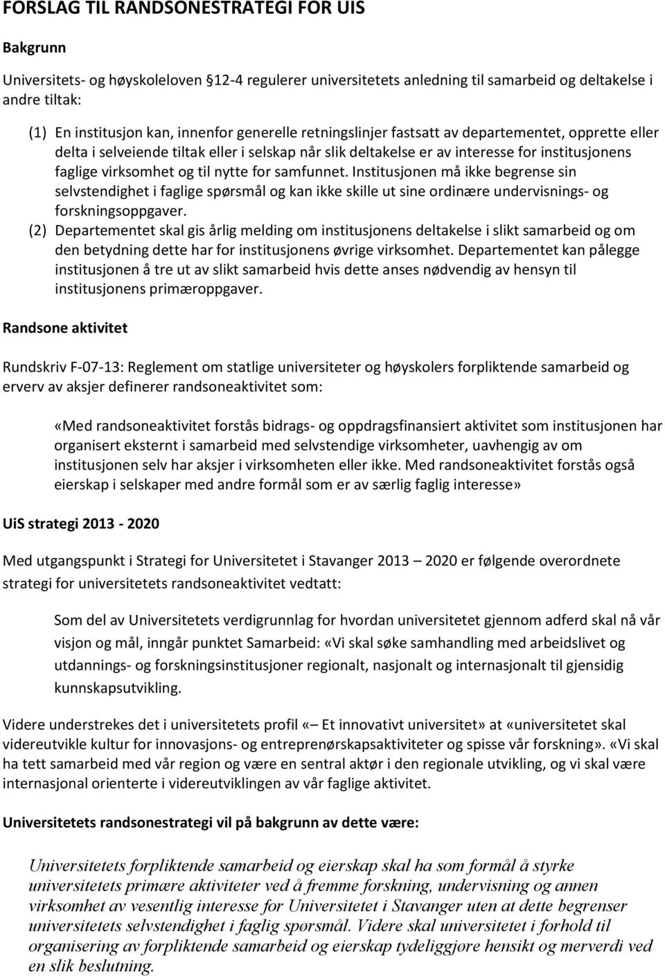 samfunnet. Institusjonen må ikke begrense sin selvstendighet i faglige spørsmål og kan ikke skille ut sine ordinære undervisnings- og forskningsoppgaver.