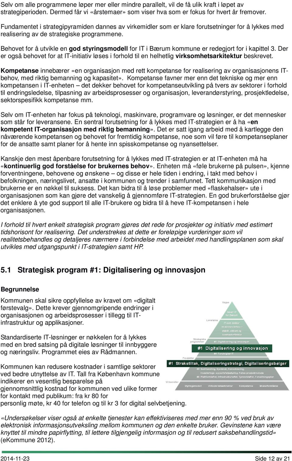 Behovet for å utvikle en god styringsmodell for IT i Bærum kommune er redegjort for i kapittel 3.