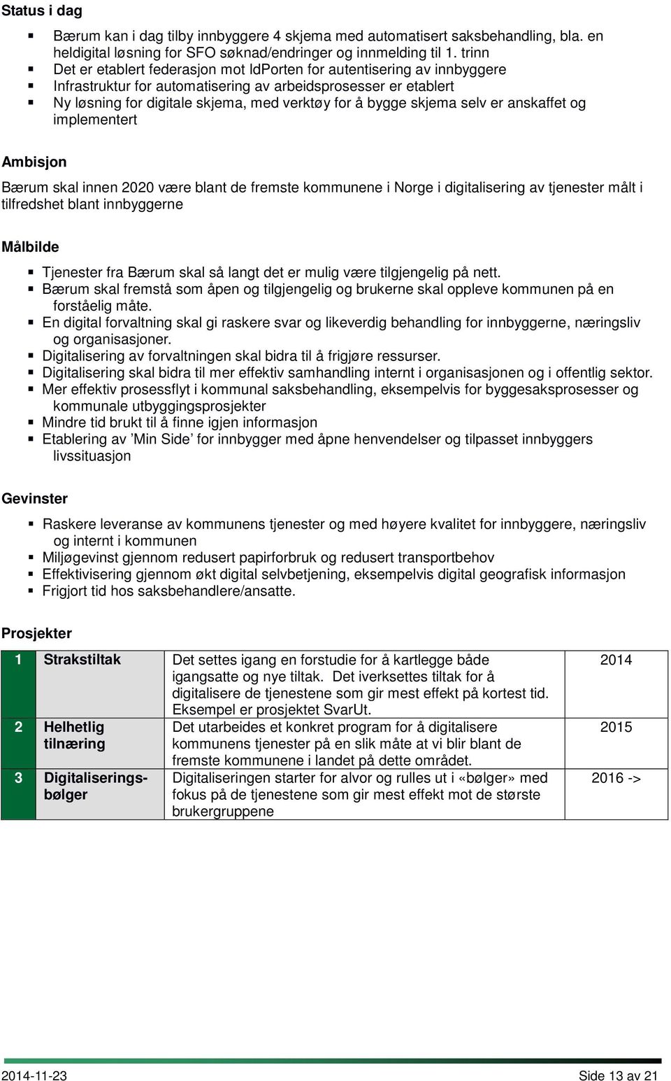 skjema selv er anskaffet og implementert Ambisjon Bærum skal innen 2020 være blant de fremste kommunene i Norge i digitalisering av tjenester målt i tilfredshet blant innbyggerne Målbilde Tjenester