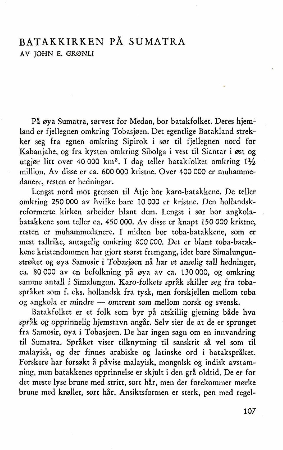 I dag teller batakfolket omkring 1% million. Av disse er ca. 600 000 kristne. Over 400 000 er muhammedanere, resten er hedningar. Lengst nord mot grensen ti1 Atje bor karo-batakkene.