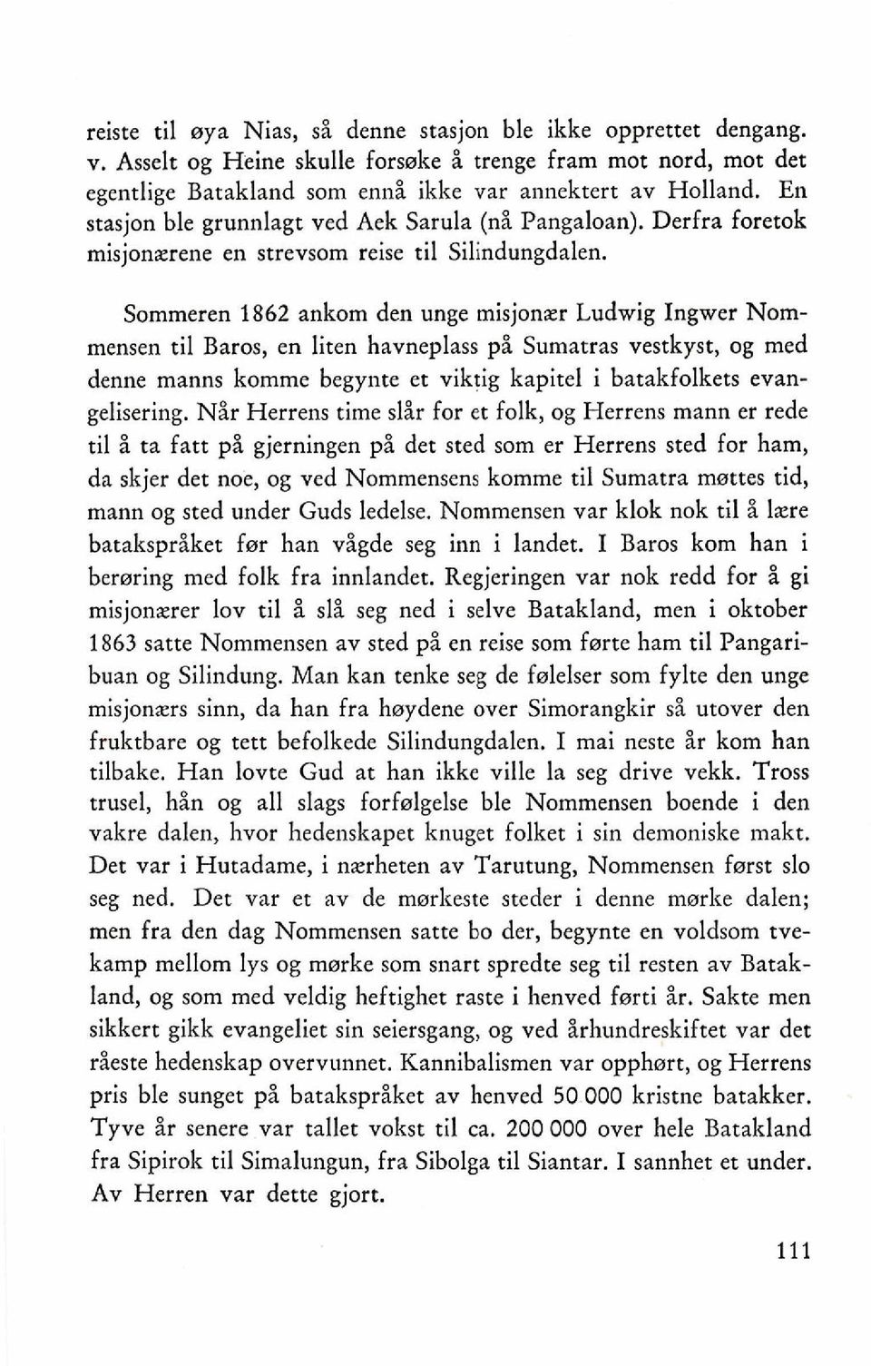 Sommeren 1862 ankom den unge misjonzr Ludwig Ingwer Nommensen ti1 Baros, en liten havneplass p i Sumatras vestkyst, og med denne manns komme begynte et viktig kapitel i batakfolkets evangelisering.