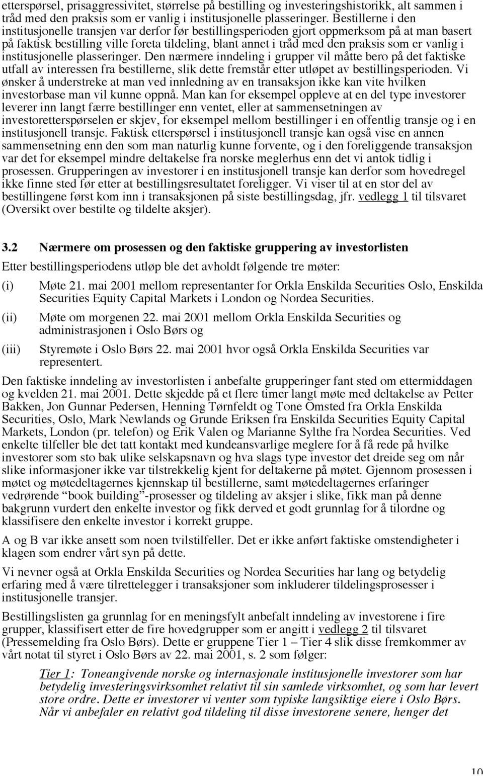 vanlig i institusjonelle plasseringer. Den nærmere inndeling i grupper vil måtte bero på det faktiske utfall av interessen fra bestillerne, slik dette fremstår etter utløpet av bestillingsperioden.