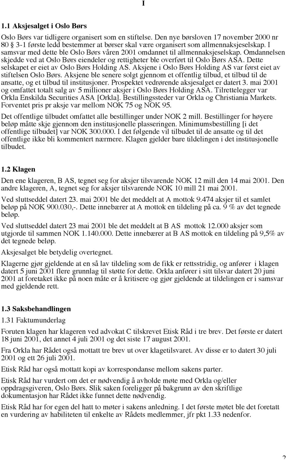 I samsvar med dette ble Oslo Børs våren 2001 omdannet til allmennaksjeselskap. Omdannelsen skjedde ved at Oslo Børs eiendeler og rettigheter ble overført til Oslo Børs ASA.