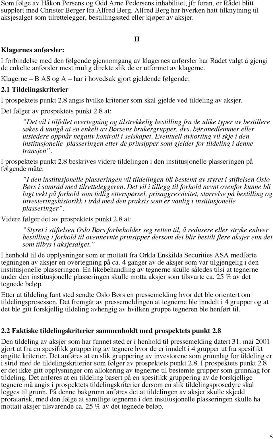 Klagernes anførsler: I forbindelse med den følgende gjennomgang av klagernes anførsler har Rådet valgt å gjengi de enkelte anførsler mest mulig direkte slik de er utformet av klagerne.