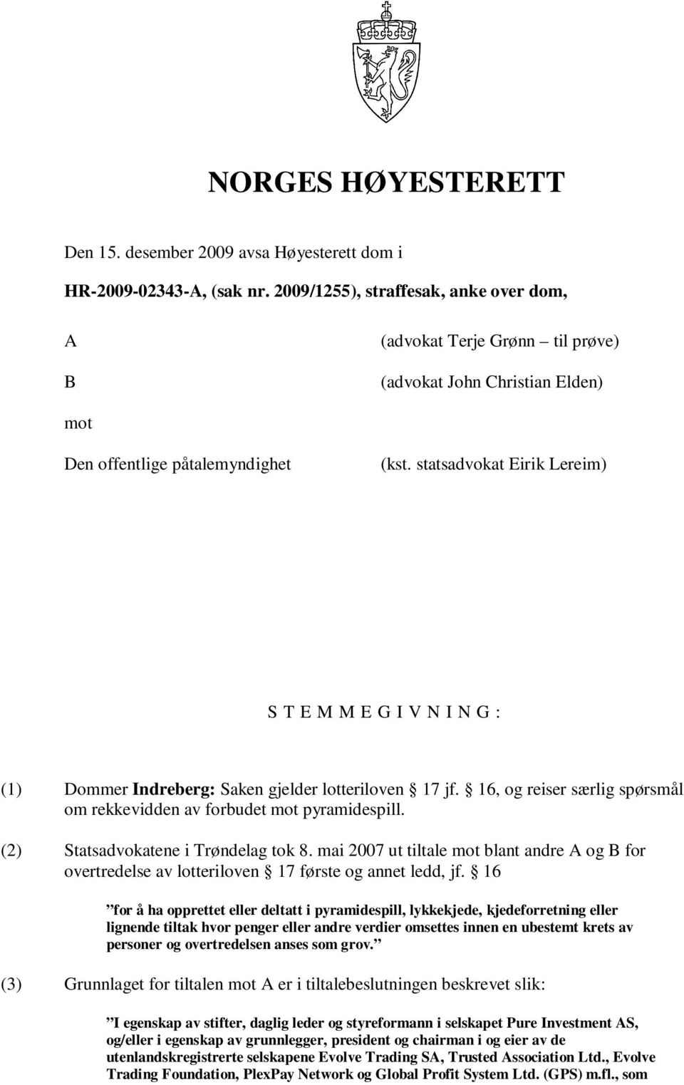 statsadvokat Eirik Lereim) S T E M M E G I V N I N G : (1) Dommer Indreberg: Saken gjelder lotteriloven 17 jf. 16, og reiser særlig spørsmål om rekkevidden av forbudet mot pyramidespill.